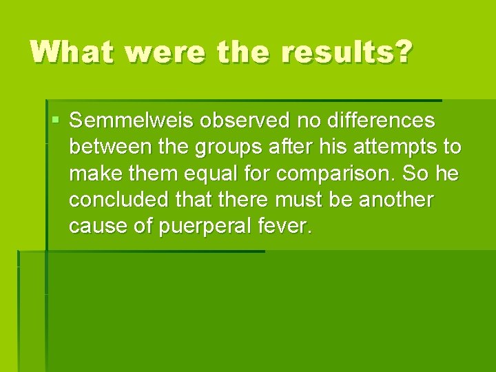 What were the results? § Semmelweis observed no differences between the groups after his