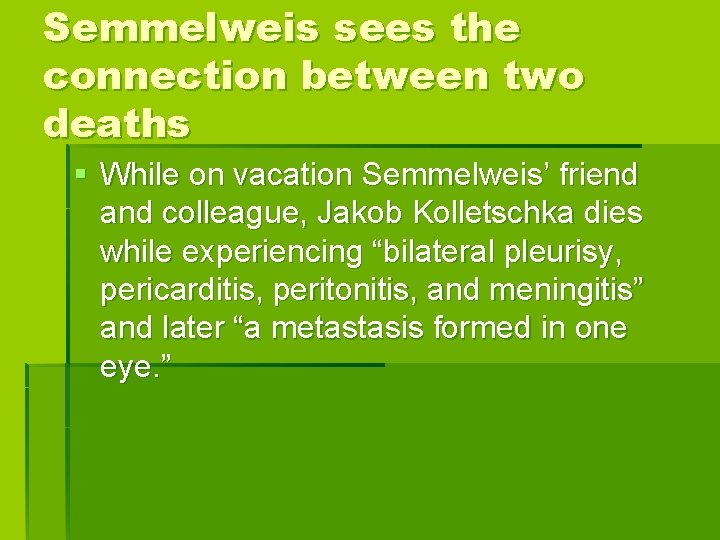 Semmelweis sees the connection between two deaths § While on vacation Semmelweis’ friend and