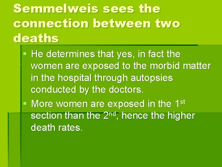 Semmelweis sees the connection between two deaths § He determines that yes, in fact