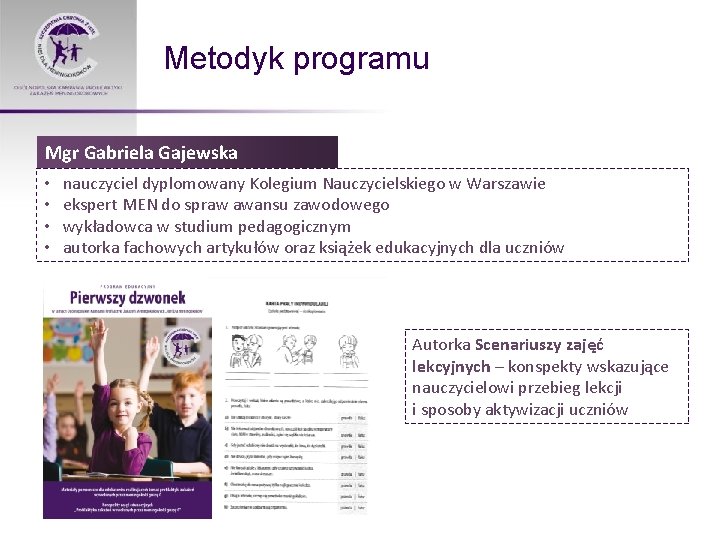 Metodyk programu Mgr Gabriela Gajewska • • nauczyciel dyplomowany Kolegium Nauczycielskiego w Warszawie ekspert
