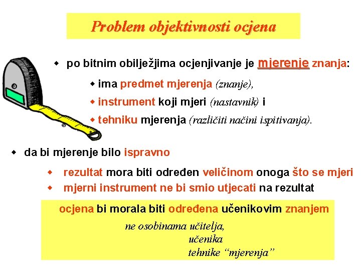 Problem objektivnosti ocjena w po bitnim obilježjima ocjenjivanje je mjerenje znanja: znanja w ima