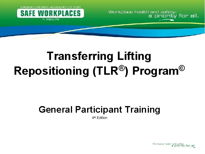 Transferring Lifting Repositioning (TLR®) Program© General Participant Training 4 th Edition 