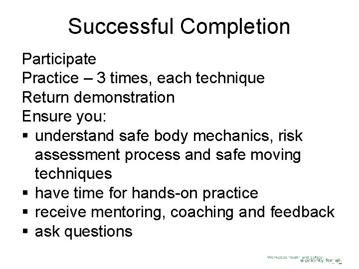 Successful Completion Participate Practice – 3 times, each technique Return demonstration Ensure you: §