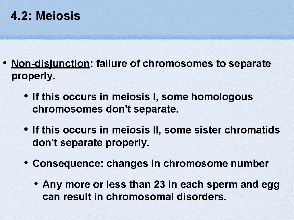 4. 2: Meiosis • Non-disjunction: failure of chromosomes to separate properly. • If this