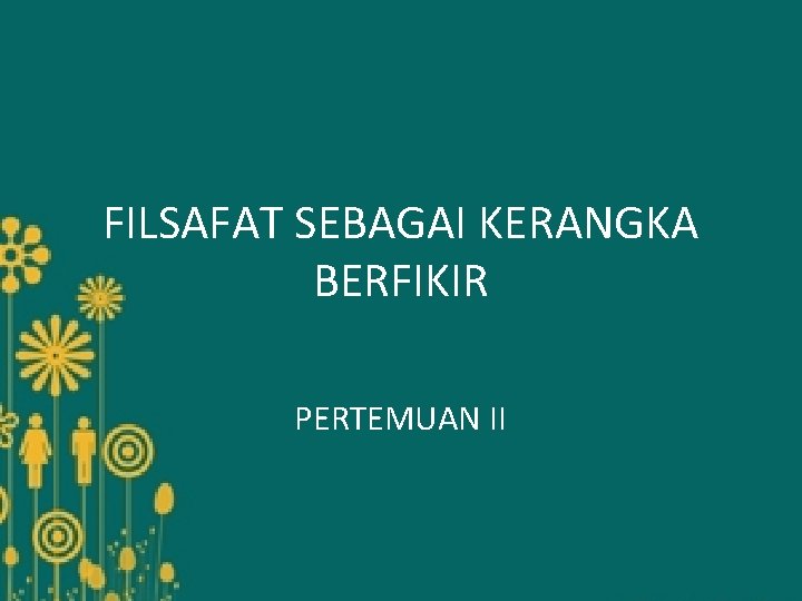 FILSAFAT SEBAGAI KERANGKA BERFIKIR PERTEMUAN II 