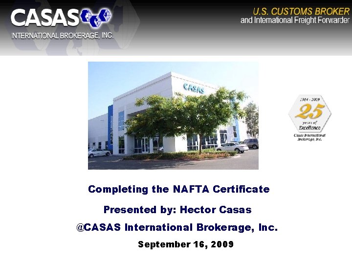 Completing the NAFTA Certificate Presented by: Hector Casas @CASAS International Brokerage, Inc. September 16,