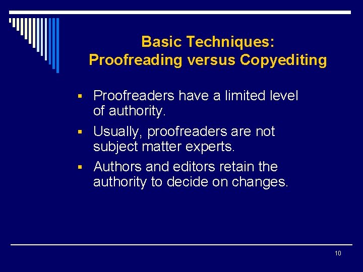Basic Techniques: Proofreading versus Copyediting § Proofreaders have a limited level of authority. §