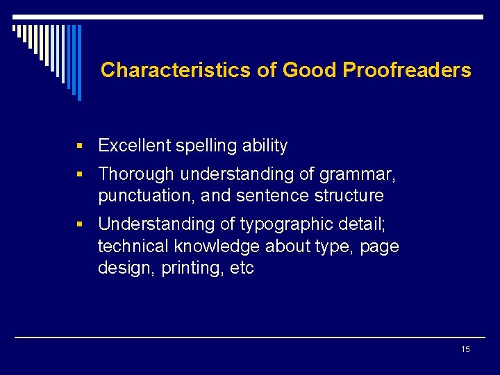 Characteristics of Good Proofreaders § Excellent spelling ability § Thorough understanding of grammar, punctuation,
