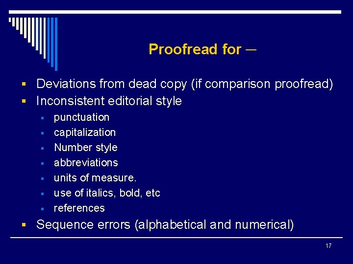 Proofread for ─ § Deviations from dead copy (if comparison proofread) § Inconsistent editorial