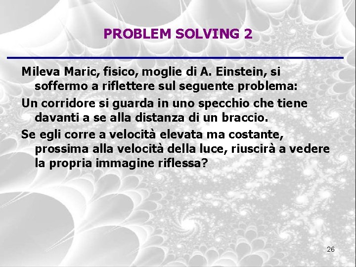 PROBLEM SOLVING 2 Mileva Maric, fisico, moglie di A. Einstein, si soffermo a riflettere