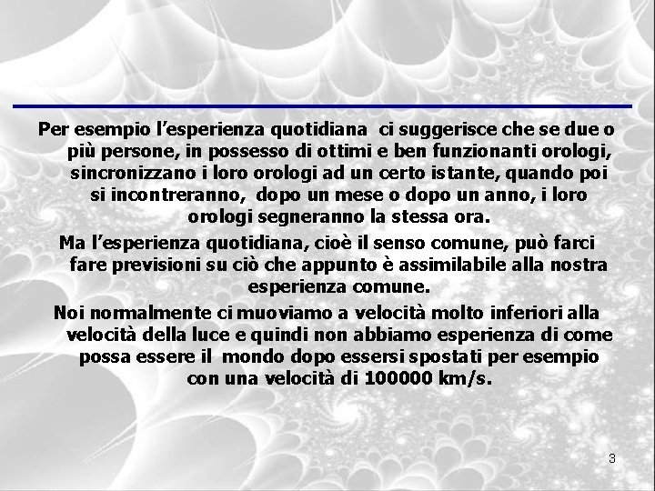 Per esempio l’esperienza quotidiana ci suggerisce che se due o più persone, in possesso