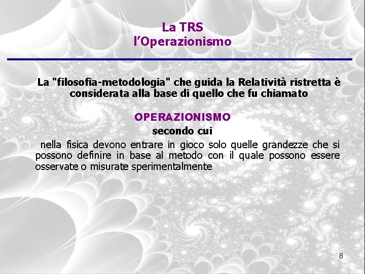 La TRS l’Operazionismo La "filosofia-metodologia" che guida la Relatività ristretta è considerata alla base