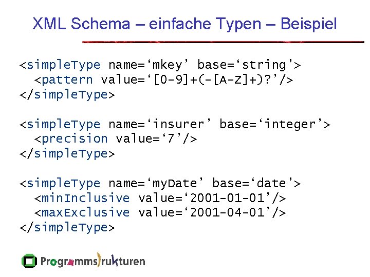 XML Schema – einfache Typen – Beispiel <simple. Type name=‘mkey’ base=‘string’> <pattern value=‘[0 -9]+(-[A-Z]+)?