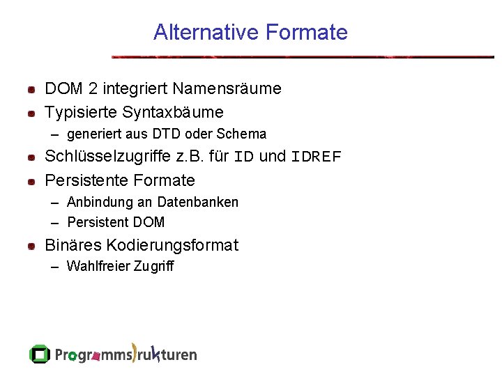 Alternative Formate DOM 2 integriert Namensräume Typisierte Syntaxbäume – generiert aus DTD oder Schema
