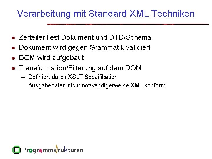Verarbeitung mit Standard XML Techniken Zerteiler liest Dokument und DTD/Schema Dokument wird gegen Grammatik