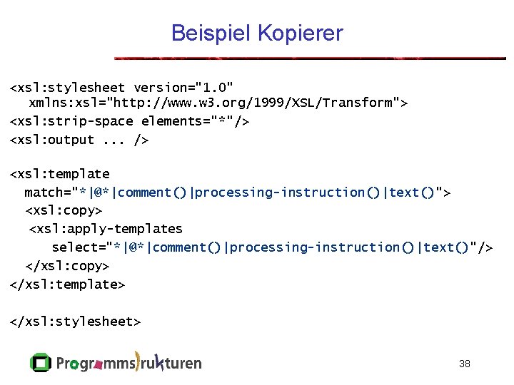 Beispiel Kopierer <xsl: stylesheet version="1. 0" xmlns: xsl="http: //www. w 3. org/1999/XSL/Transform"> <xsl: strip-space