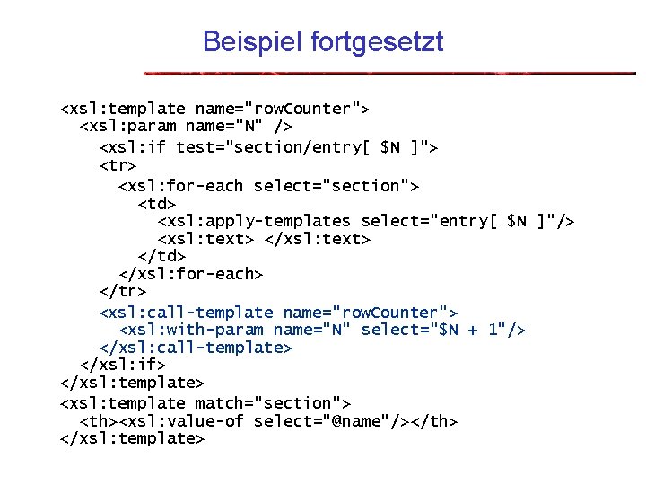Beispiel fortgesetzt <xsl: template name="row. Counter"> <xsl: param name="N" /> <xsl: if test="section/entry[ $N