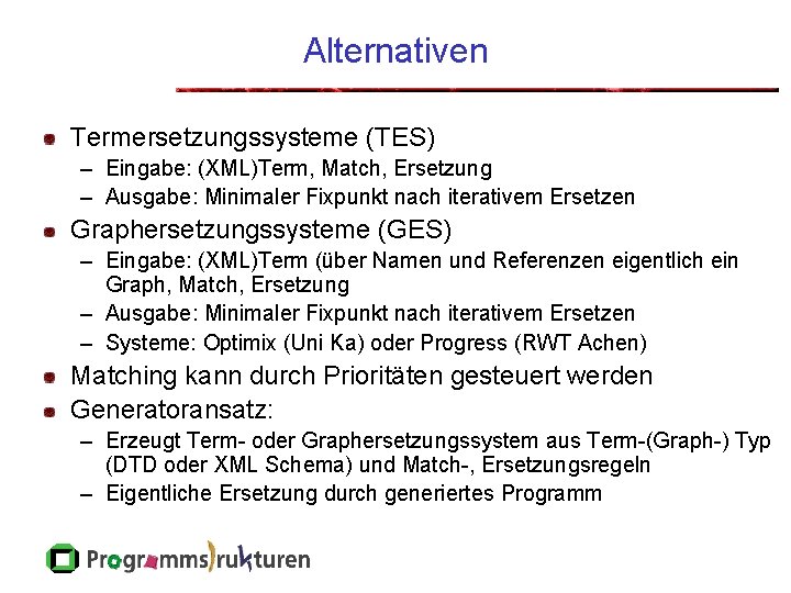 Alternativen Termersetzungssysteme (TES) – Eingabe: (XML)Term, Match, Ersetzung – Ausgabe: Minimaler Fixpunkt nach iterativem