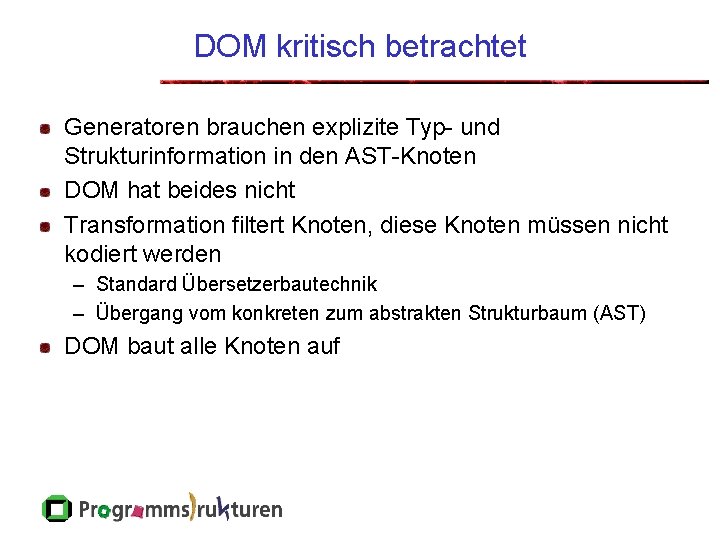DOM kritisch betrachtet Generatoren brauchen explizite Typ- und Strukturinformation in den AST-Knoten DOM hat