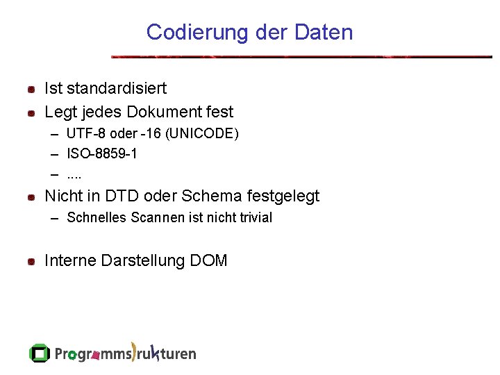 Codierung der Daten Ist standardisiert Legt jedes Dokument fest – UTF-8 oder -16 (UNICODE)