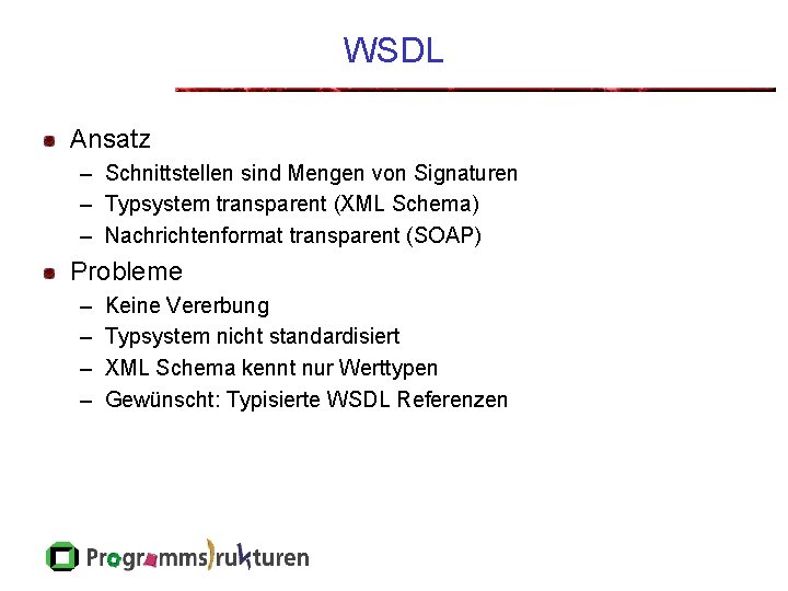 WSDL Ansatz – Schnittstellen sind Mengen von Signaturen – Typsystem transparent (XML Schema) –
