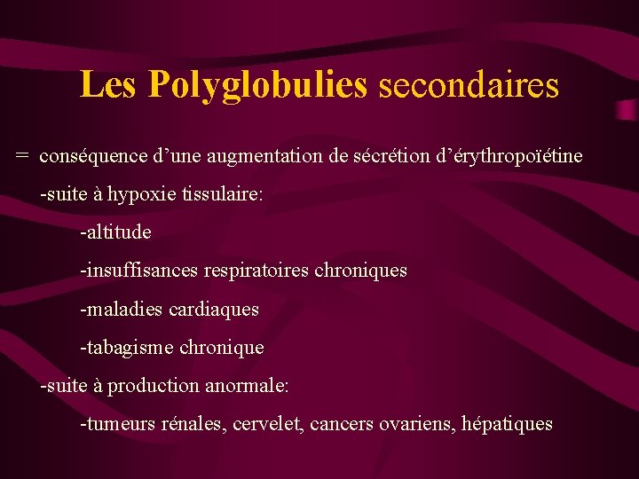 Les Polyglobulies secondaires = conséquence d’une augmentation de sécrétion d’érythropoïétine -suite à hypoxie tissulaire: