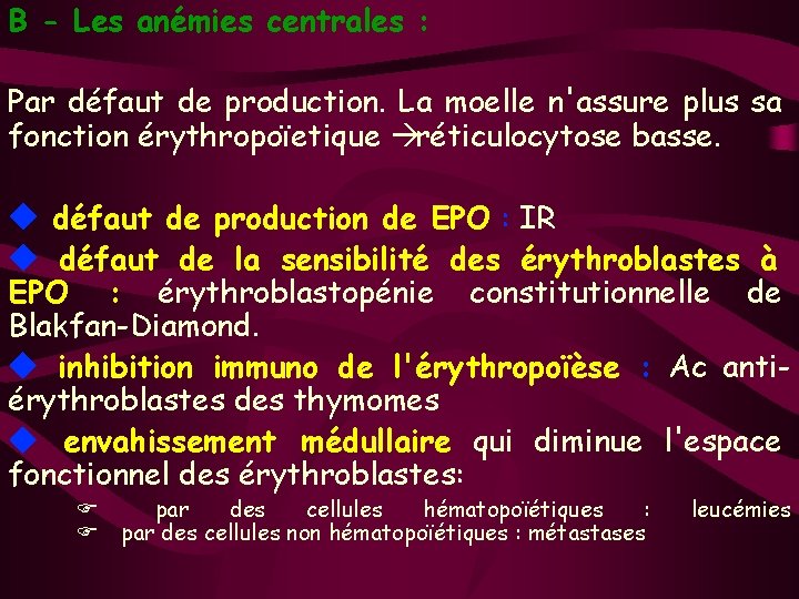 B - Les anémies centrales : Par défaut de production. La moelle n'assure plus