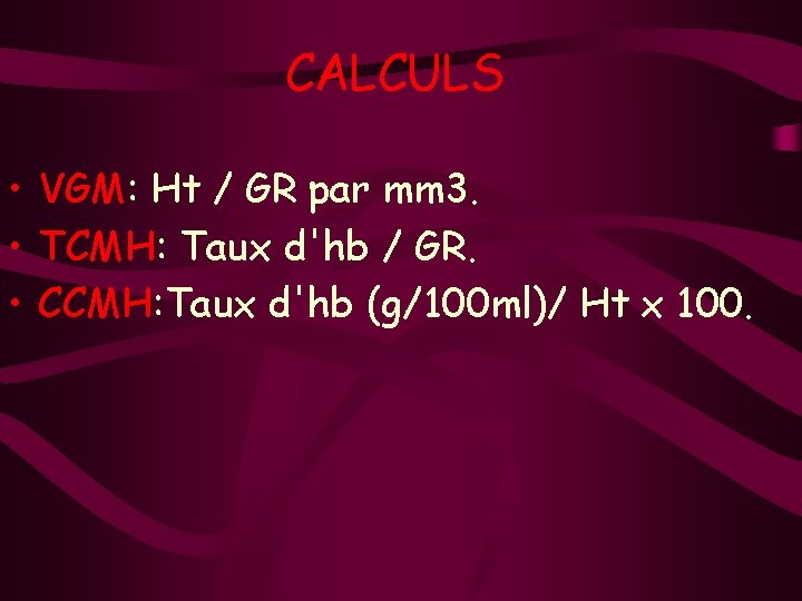 CALCULS • VGM: Ht / GR par mm 3. • TCMH: Taux d'hb /