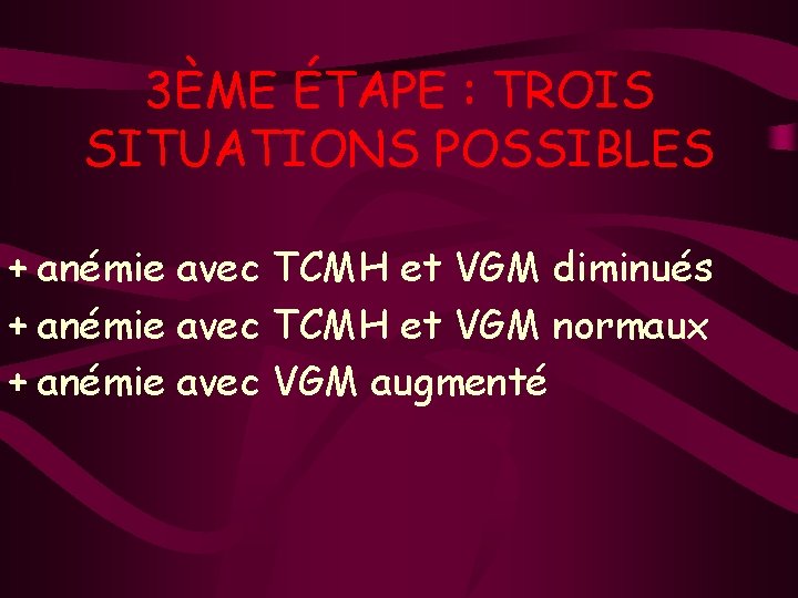 3ÈME ÉTAPE : TROIS SITUATIONS POSSIBLES + anémie avec TCMH et VGM diminués +