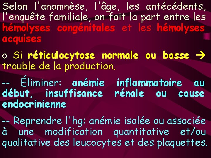 Selon l'anamnèse, l'âge, les antécédents, l'enquête familiale, on fait la part entre les hémolyses