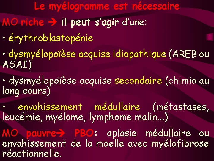 Le myélogramme est nécessaire MO riche il peut s’agir d’une: • érythroblastopénie • dysmyélopoïèse