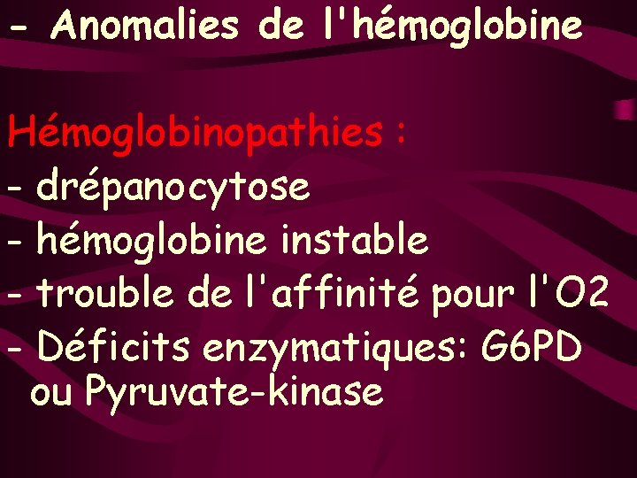 - Anomalies de l'hémoglobine Hémoglobinopathies : - drépanocytose - hémoglobine instable - trouble de