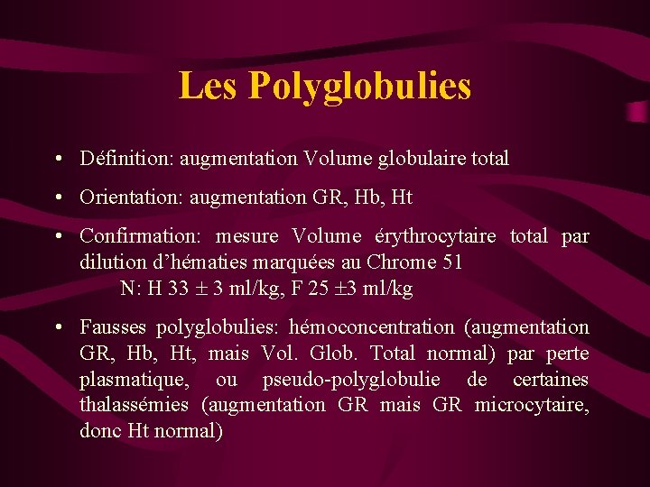 Les Polyglobulies • Définition: augmentation Volume globulaire total • Orientation: augmentation GR, Hb, Ht