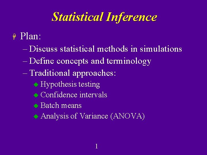 Statistical Inference H Plan: – Discuss statistical methods in simulations – Define concepts and