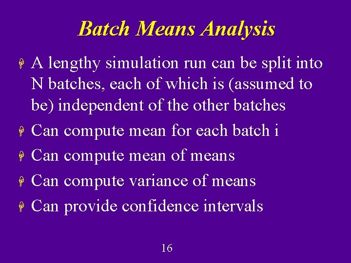 Batch Means Analysis H H H A lengthy simulation run can be split into