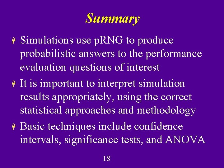 Summary H H H Simulations use p. RNG to produce probabilistic answers to the