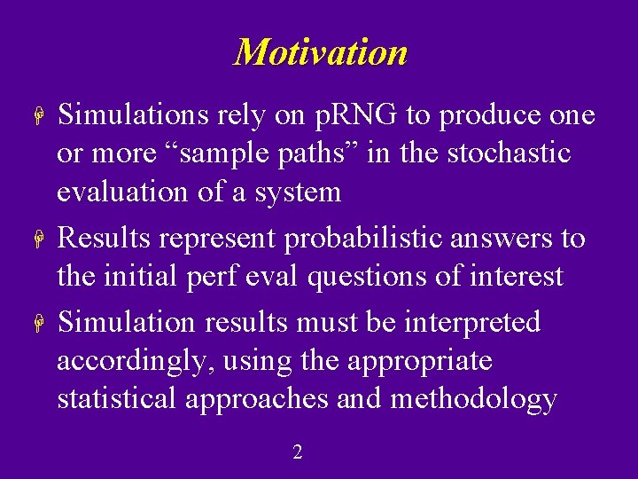Motivation H H H Simulations rely on p. RNG to produce one or more