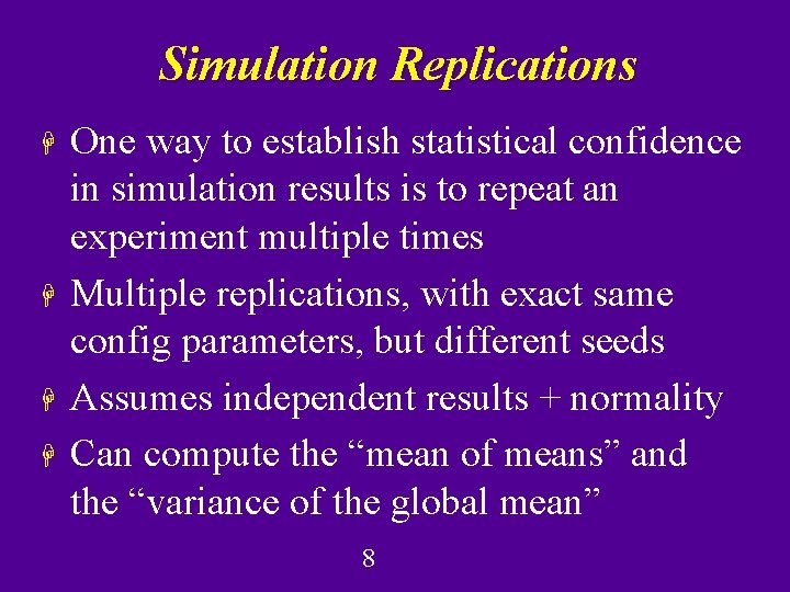 Simulation Replications H H One way to establish statistical confidence in simulation results is