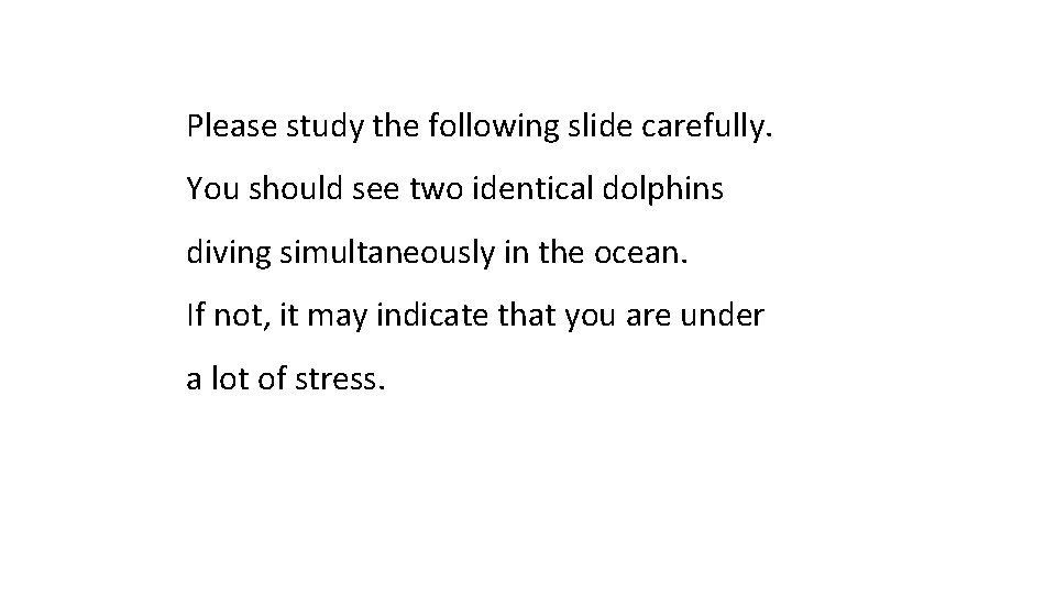Please study the following slide carefully. You should see two identical dolphins diving simultaneously