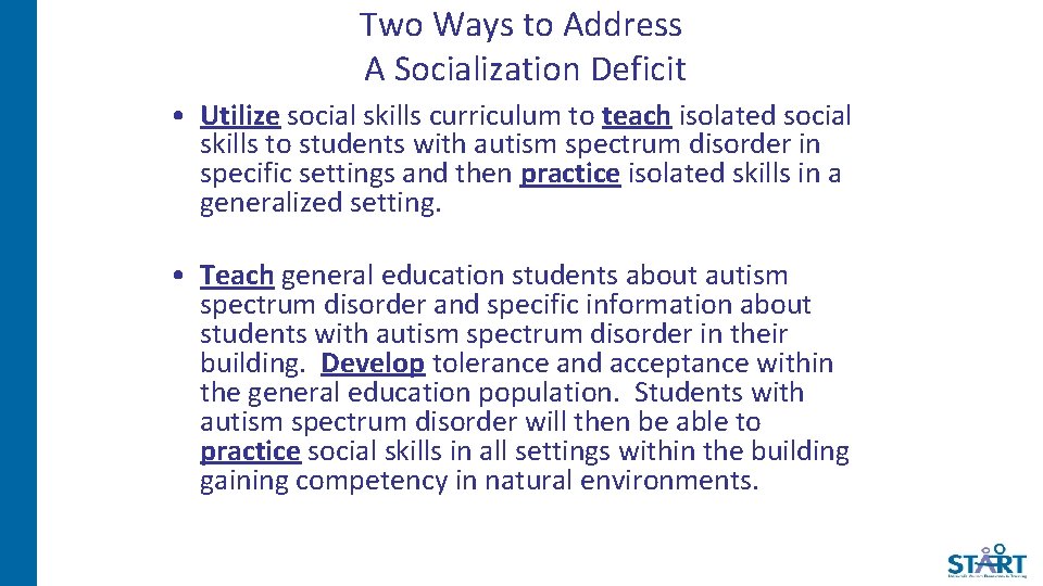 Two Ways to Address A Socialization Deficit • Utilize social skills curriculum to teach