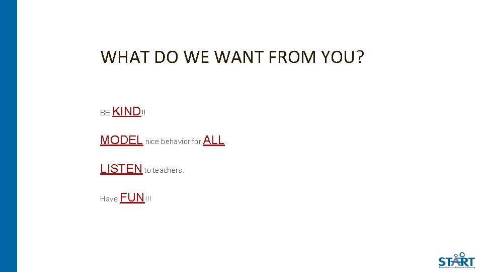 WHAT DO WE WANT FROM YOU? BE KIND!! MODEL nice behavior for ALL. LISTEN