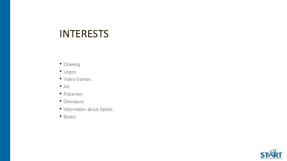 INTERESTS • • Drawing Legos Video Games Art Pokemon Dinosaurs Information about Sports Books