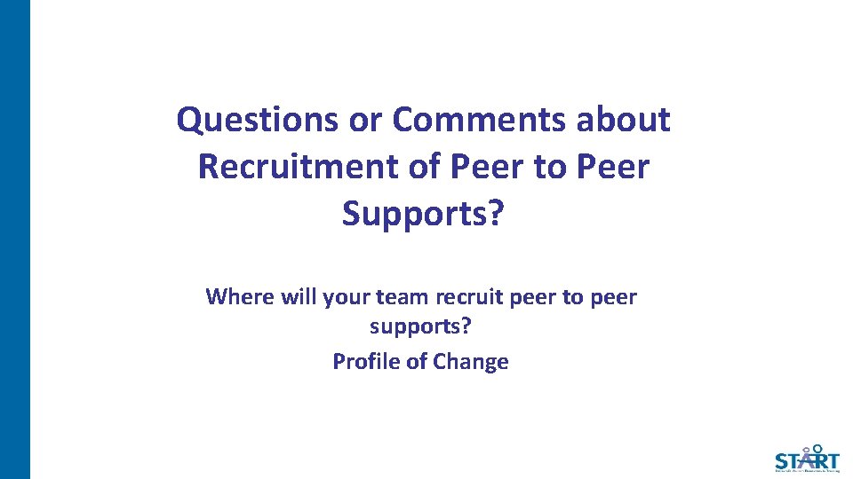 Questions or Comments about Recruitment of Peer to Peer Supports? Where will your team