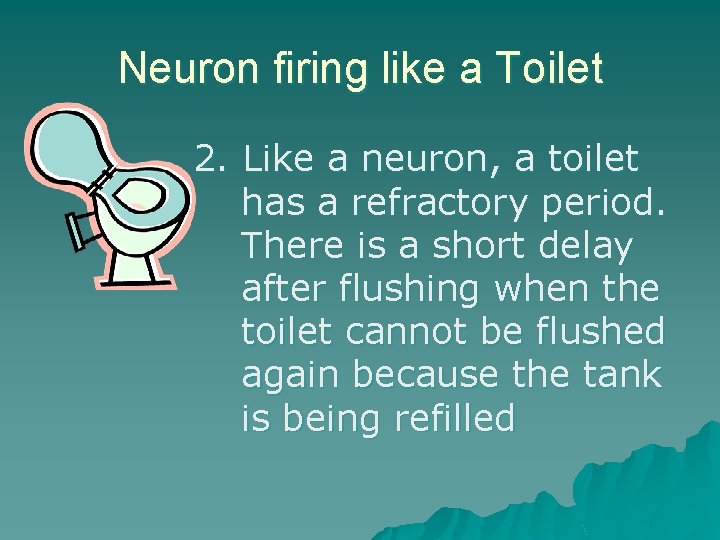 Neuron firing like a Toilet 2. Like a neuron, a toilet has a refractory