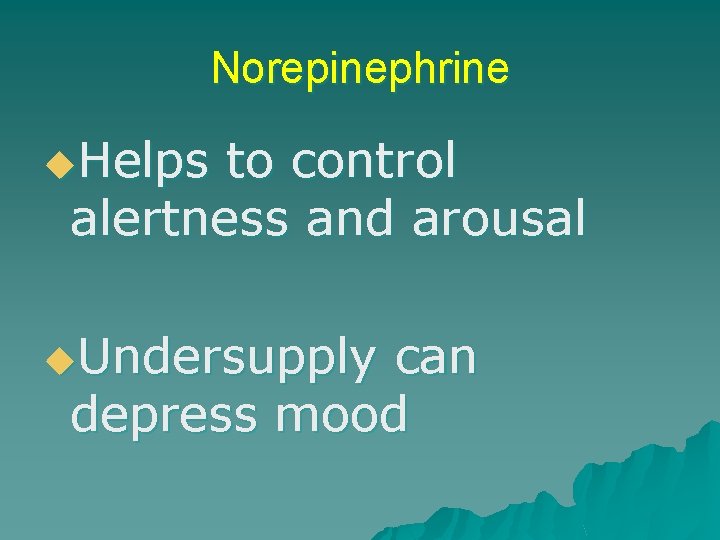 Norepinephrine u. Helps to control alertness and arousal u. Undersupply can depress mood 