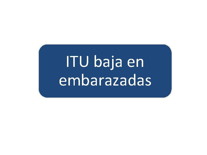 ITU baja en embarazadas 