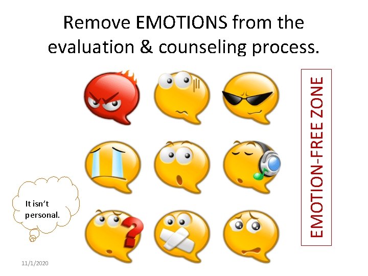 It isn’t personal. 11/1/2020 EMOTION-FREE ZONE Remove EMOTIONS from the evaluation & counseling process.