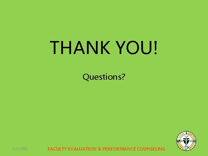 THANK YOU! Questions? 11/1/2020 FACULTY EVALUATION & PERFORMANCE COUNSELING 