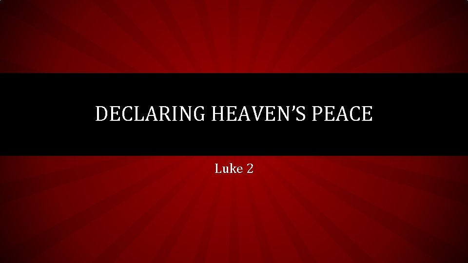 DECLARING HEAVEN’S PEACE Luke 2 
