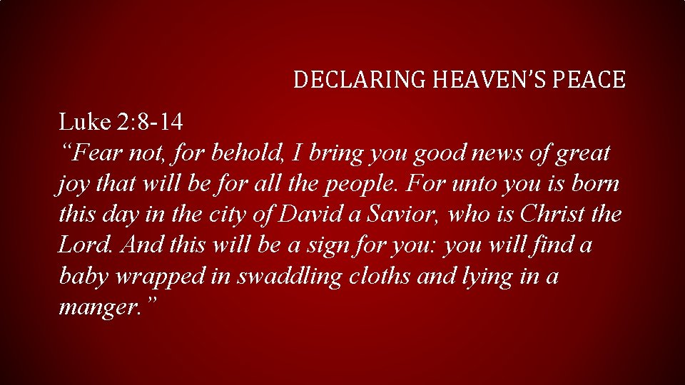 DECLARING HEAVEN’S PEACE Luke 2: 8 -14 “Fear not, for behold, I bring you